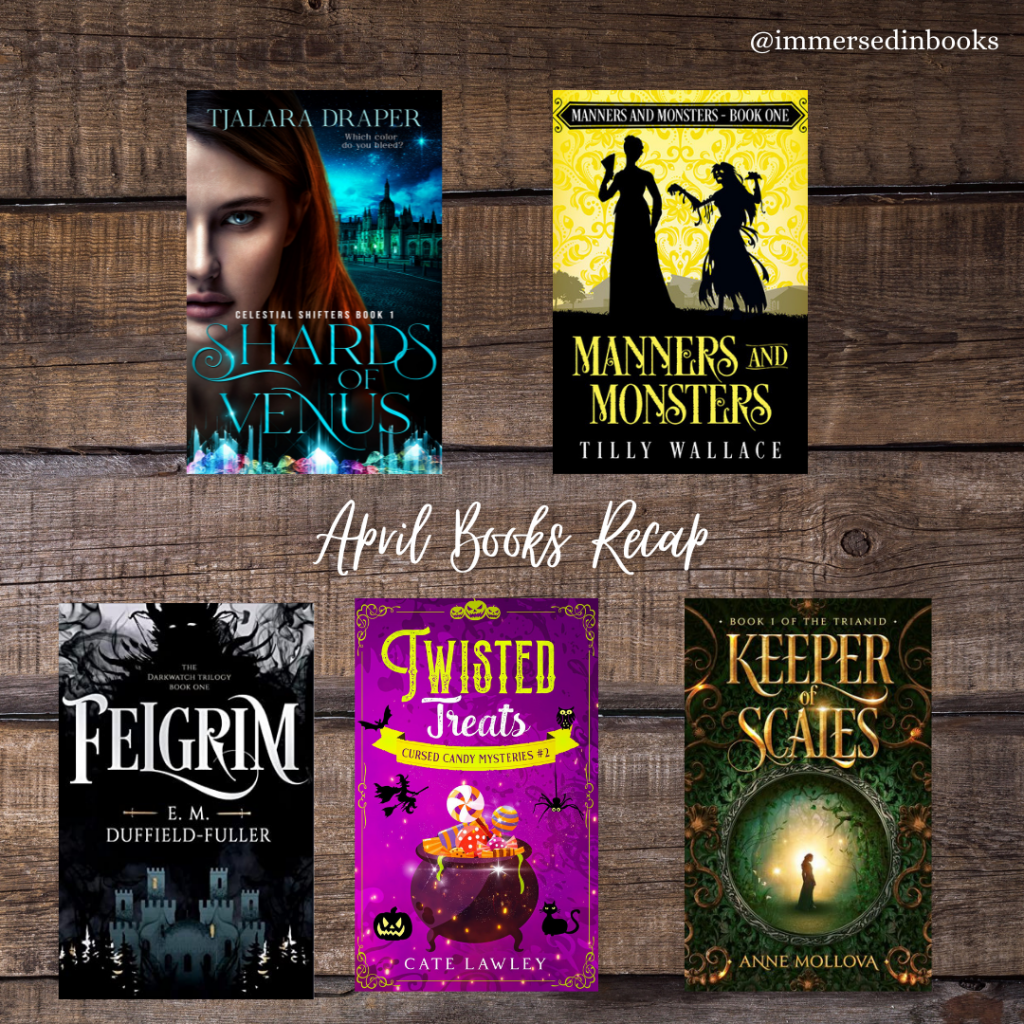 Shiplap background with 5 books superimposed on it: Shards of Venus by Tjalara Draper, Manners and Monsters by Tilly Wallace, Felgrim by E. M. Duffield-Fuller, Twisted Treats by Cate Lawley, Keeper of Scales by Anne Mollova. Added text says: April Books Recap.